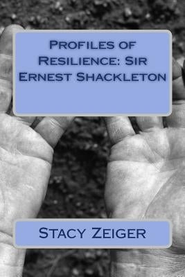 Profiles of Resilience: Sir Ernest Shackleton by Zeiger, Stacy