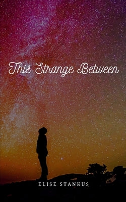 This Strange Between by Stankus, Elise