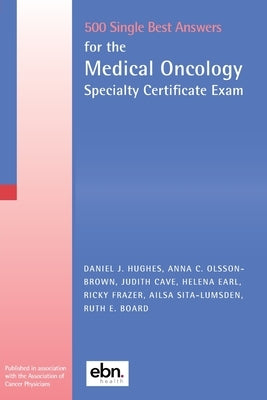 500 Single Best Answers for the Medical Oncology Specialty Certificate Exam by Hughes, Daniel J.