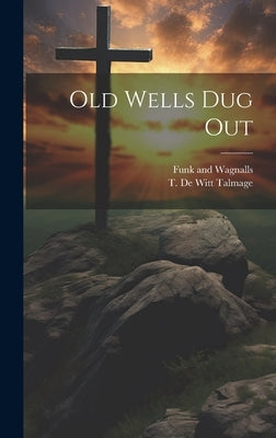 Old Wells dug Out by Talmage, T. De Witt