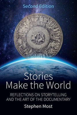 Stories Make the World: Reflections on Storytelling and the Art of the Documentary by Most, Stephen