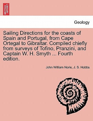 Sailing Directions for the Coasts of Spain and Portugal, from Cape Ortegal to Gibraltar. Compiled Chiefly from Surveys of Tofino, Pranzini, and Captai by Norie, John William