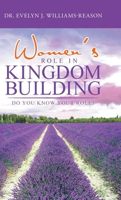 Women's Role in Kingdom Building: Do You Know Your Role? by Williams-Reason, Evelyn J.