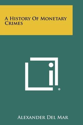 A History Of Monetary Crimes by Del Mar, Alexander