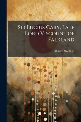 Sir Lucius Cary, Late Lord Viscount of Falkland by Montagu, Walter