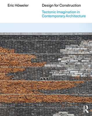 Design for Construction: Tectonic Imagination in Contemporary Architecture by Höweler, Eric
