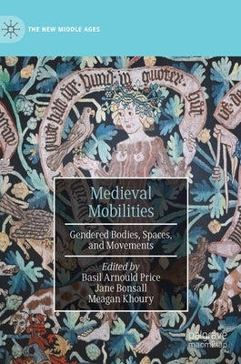 Medieval Mobilities: Gendered Bodies, Spaces, and Movements by Price, Basil Arnould