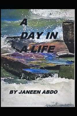 A Day in a Life: A Collection of Poems and Short Stories by Abdo, Janeen