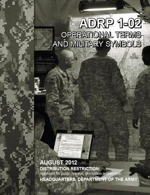 Operational Terms and Military Symbols, ADRP 1-02, 31 August 2012 by Odierno, Raymond
