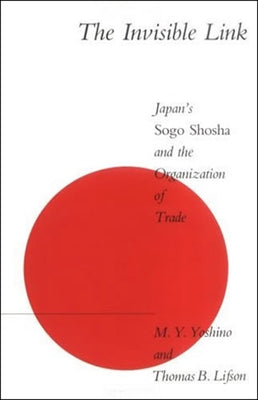 The Invisible Link: Japan's Sogo Shosha and the Organization of Trade by Lifson, Thomas B.