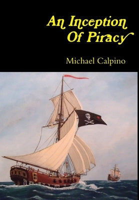 An Inception Of Piracy by Calpino, Michael