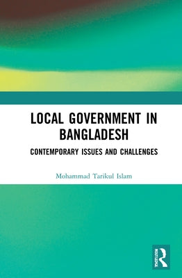 Local Government in Bangladesh: Contemporary Issues and Challenges by Islam, Mohammad Tarikul