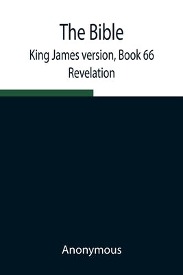 The Bible, King James Version, Book 66; Revelation by Anonymous