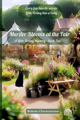 Murder Blooms at the Fair: Every fair has its secrets. Little Firling has a body. by Chavremootoo, Belinda