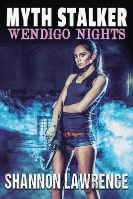Myth Stalker: Wendigo Nights by Lawrence, Shannon