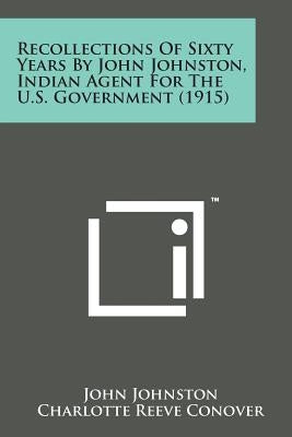 Recollections of Sixty Years by John Johnston, Indian Agent for the U.S. Government (1915) by Johnston, John