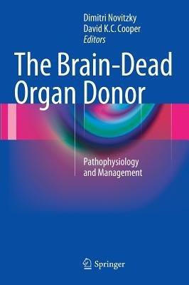 The Brain-Dead Organ Donor: Pathophysiology and Management by Novitzky, Dimitri