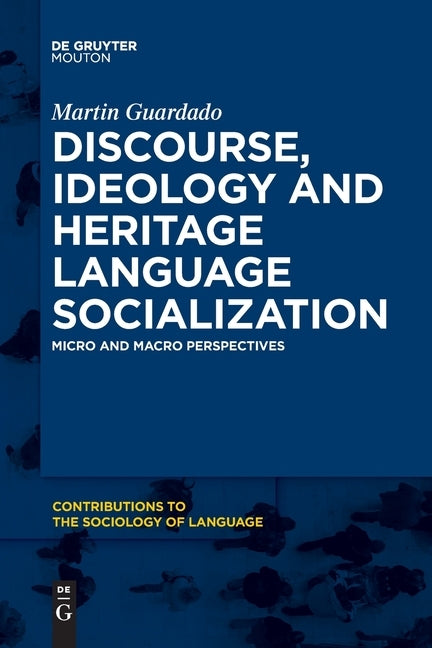 Discourse, Ideology and Heritage Language Socialization: Micro and Macro Perspectives by Guardado, Martin