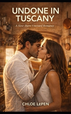 Undone in Tuscany: A Slow Burn Vinyard Romance by Lepen, Chloe