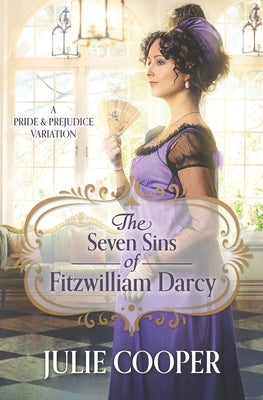The Seven Sins of Fitzwilliam Darcy: A Pride and Prejudice Variation by Cooper, Julie
