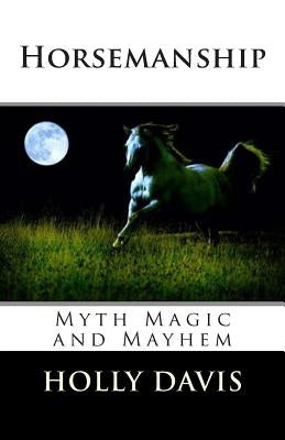 Horsemanship: Myth Magic and Mayhem by Gardner, Sue