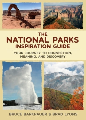 The National Parks Inspiration Guide: Your Journey to Connection, Meaning, and Discovery by Barkhauer, Bruce
