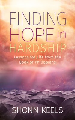 Finding Hope in Hardship: Lessons for Life from the Book of Philippians by Keels, Shonn