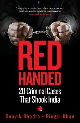 Red-Handed: 20 Criminal Cases That Shook India by Bhadra, Souvik