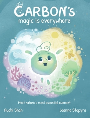 Carbon's Magic is Everywhere: Meet nature's most essential element by Shah, Ruchi