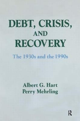 Debt, Crisis and Recovery: The 1930's and the 1990's: The 1930's and the 1990's by Hart, Albert G.