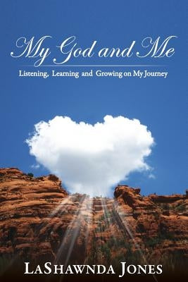 My God and Me: Listening, Learning and Growing on My Journey by Jones, Lashawnda
