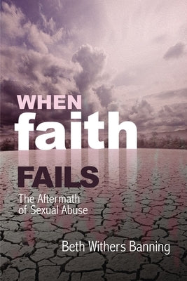 When Faith Fails: The Aftermath of Sexual Abuse by Banning, Beth Withers
