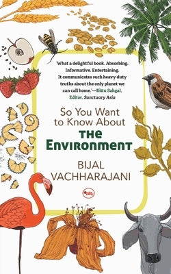 So You Want To Know About The Environment by Vachharajani, Bijal