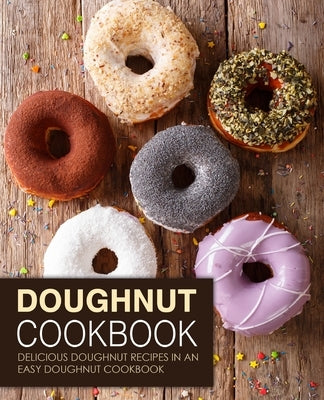Doughnut Cookbook: Delicious Doughnut Recipes in an Easy Doughnut Cookbook by Press, Booksumo