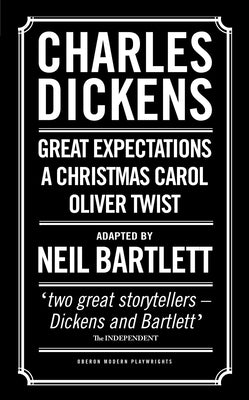 Charles Dickens: Adapted by Neil Bartlett: A Christmas Carol; Oliver Twist; Great Expectations by Dickens, Charles