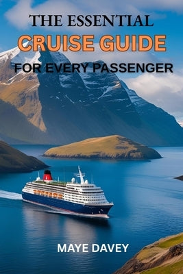 The Essential Cruise Guide for Every Passenger by Davey, Maye
