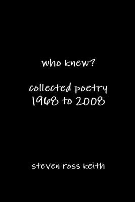 who knew? collected poetry 1968 to 2008 by Keith, Steven Ross