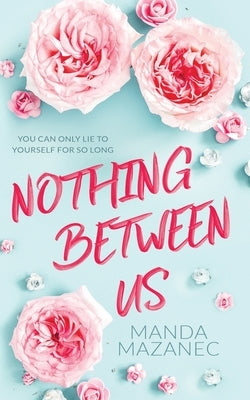 Nothing Between Us by Mazanec, Manda