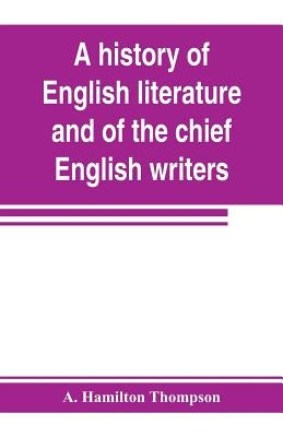 A history of English literature and of the chief English writers, founded on the manual of Thomas B. Shaw by Hamilton Thompson, A.