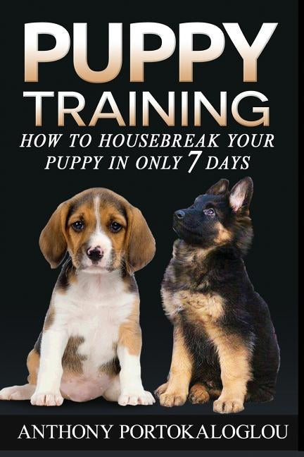 Puppy training 2: How to housebreak your puppy in only 7 days by Portokaloglou, Anthony