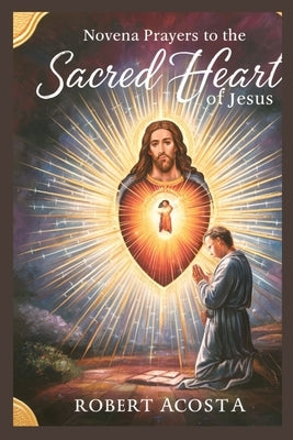Novena Prayers To The Sacred Heart Of Jesus by Acosta, Robert