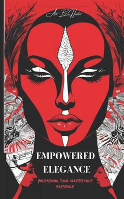 Empowered Elegance: Unleashing Your Irresistible Presence. by Hunter, Ava B.