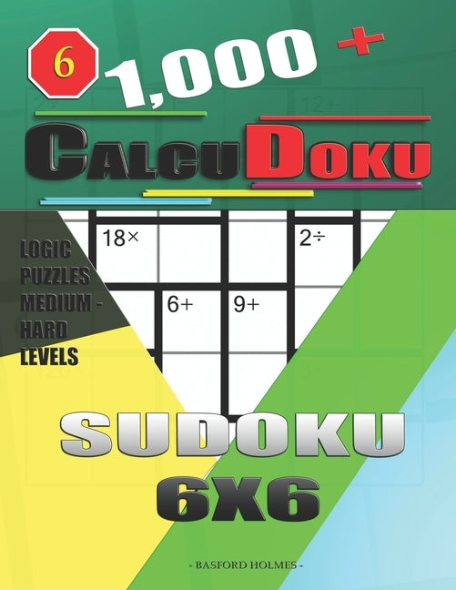 1,000 + Calcudoku sudoku 6x6: Logic puzzles medium - hard levels by Holmes, Basford