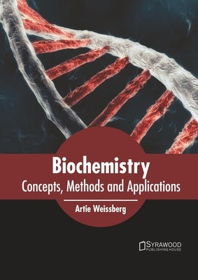 Biochemistry: Concepts, Methods and Applications by Weissberg, Artie
