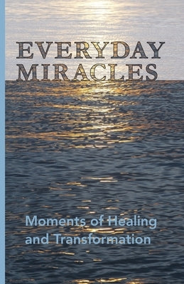 Everyday Miracles: Moments of Healing and Transformation by Morrison, Elly