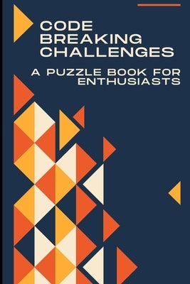 Code-Breaking Challenges: A Puzzle Book for Enthusiasts by Steele, Hunter