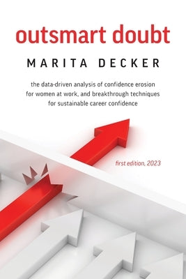 Outsmart Doubt: The data-driven analysis of confidence erosion for women at work, and breakthrough techniques for sustainable career c by Decker, Marita