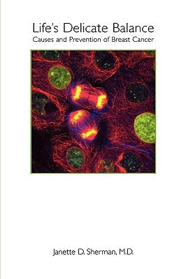 Life's Delicate Balance: Causes and Prevention of Breast Cancer by Sherman, Janette