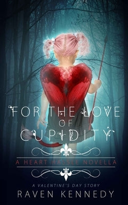 For the Love of Cupidity: A Valentine's Day Novella by Kennedy, Raven