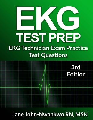 EKG Test Prep: EKG Technician Practice Test Questions by John-Nwankwo Rn, Msn Jane